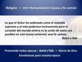 Religión > Unir Humanidad en Causa y Fe común Prometido todas épocas : Bahá’u’lláh = Gloria de Dios Enseñanzas para nuestra época Lo que el Señor ha ordenado.