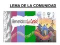 LEMA DE LA COMUNIDAD. LA CARPIO Se ubica en el Distrito de La Uruca en San José de Costa Rica. A fines de 1993, 25 familias lideradas por Aurelio Carpio,