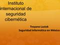 Instituto internacional de seguridad cibernética Troyano Laziok Seguridad informática en México.