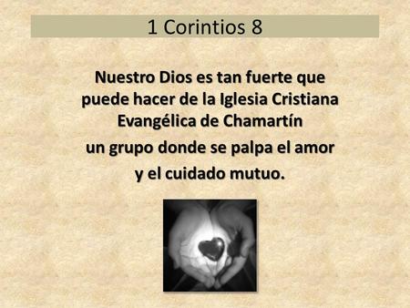 1 Corintios 8 Nuestro Dios es tan fuerte que puede hacer de la Iglesia Cristiana Evangélica de Chamartín un grupo donde se palpa el amor y el cuidado mutuo.