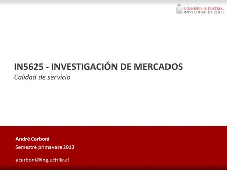 IN5625 - INVESTIGACIÓN DE MERCADOS Calidad de servicio André Carboni Semestre primavera 2013.