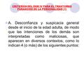 CRITERIOS DEL DSM IV PARA EL TRASTORNO PARANOIDE DE LA PERSONALIDAD (1) A. Desconfianza y suspicacia general desde el inicio de la edad adulta, de modo.