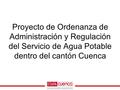 Proyecto de Ordenanza de Administración y Regulación del Servicio de Agua Potable dentro del cantón Cuenca.
