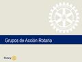 Grupos de Acción Rotaria. TITLE | 2 Grupos de Acción Rotaria Definición Ejemplos ¿Por qué son necesarios? ¿Cómo participar? – A nivel individual – A nivel.