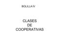 CLASES DE COOPERATIVAS BOLILLA IV. INTRODUCCION El hombre es un ser que padece constantes y variadas necesidades, muchas de las cuales están lejos de.