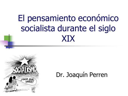 El pensamiento económico socialista durante el siglo XIX Dr. Joaquín Perren.