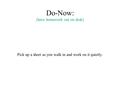 Do-Now: (have homework out on desk) Pick up a sheet as you walk in and work on it quietly.