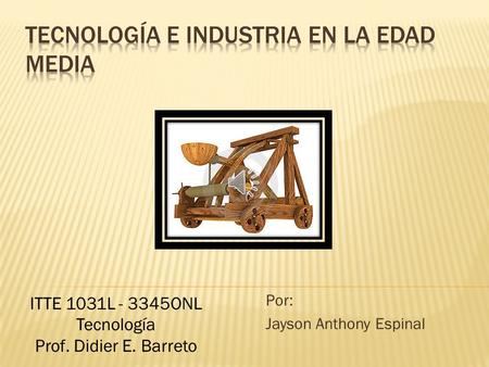 Por: Jayson Anthony Espinal ITTE 1031L - 3345ONL Tecnología Prof. Didier E. Barreto.