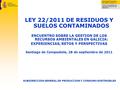SECRETARÍA DE ESTADO DE CAMBIO CLIMÁTICO DIRECCION GENERAL DE CALIDAD Y EVALUACION AMBIENTAL LEY 22/2011 DE RESIDUOS Y SUELOS CONTAMINADOS ENCUENTRO SOBRE.
