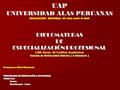 UAP UNIVERSIDAD ALAS PERUANAS RESOLUCIÓN RECTORAL Nº 4385-2007-R-UAP DIPLOMATURAS DE ESPECIALIZACIÓN PROFESIONAL 1200 Horas, 40 Créditos Académicos Sistema.