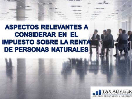 ASPECTOS RELEVANTES A CONSIDERAR EN EL IMPUESTO SOBRE LA RENTA