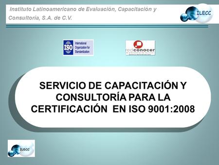 Instituto Latinoamericano de Evaluación, Capacitación y Consultoría, S.A. de C.V. ILECC SERVICIO DE CAPACITACIÓN Y CONSULTORÍA PARA LA CERTIFICACIÓN EN.