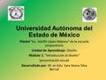 Universidad Autónoma del Estado de México Plantel “Lic. Adolfo López Mateos” de la escuela preparatoria Unidad de Aprendizaje: Diseño Módulo 1: “Introducción.