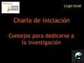 Consejos para dedicarse a la investigación Charla de iniciación Logo local.