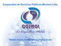 Cooperativa de Servicios Públicos Montero Ltda. “Modelo Social, Democrático y Transparente”