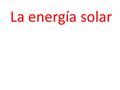 La energía solar. La energía solar es la energía obtenida a partir del aprovechamiento de la radiación electromagnética procedente del Sol. La radiacion.