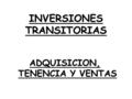 INVERSIONES TRANSITORIAS ADQUISICION, TENENCIA Y VENTAS.
