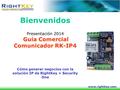 Www.rightkey.com Bienvenidos Presentación 2014 Guía Comercial Comunicador RK-IP4 Cómo generar negocios con la solución IP de RightKey + Security One.