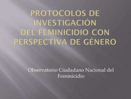 Observatorio Ciudadano Nacional del Feminicidio. Entre 2007 y 2010 en 13 entidades del país, sin contar el Estado de Chihuahua, se han cometido 3, 385.