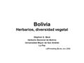 Bolivia Herbarios, diversidad vegetal Stephan G. Beck Herbario Nacional de Bolivia Universidad Mayor de San Andrés La Paz LAPI meeting, Bs As, nov. 2008.