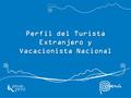 Perfil del Turista Extranjero y Vacacionista Nacional.
