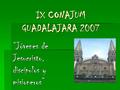 IX CONAJUM GUADALAJARA 2007 “Jóvenes de Jesucristo, discípulos y misioneros”