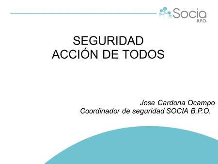 Jose Cardona Ocampo Coordinador de seguridad SOCIA B.P.O. SEGURIDAD ACCIÓN DE TODOS.
