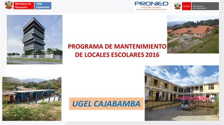 PROGRAMA DE MANTENIMIENTO DE LOCALES ESCOLARES 2016 UGEL CAJABAMBA Ministerio de Educación UGEL Cajabamba.