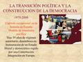 LA TRANSICIÓN POLÍTICA Y LA CONSTRUCCIÓN DE LA DEMOCRACIA 1975-2008 Capítulo excepcional en la historia de España Modelo de transición pacífica Tras 39.