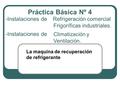 Práctica Básica Nº 4 Instalaciones de Refrigeración comercial 	 				Frigoríficas industriales. Climatización y Ventilación. -Instalaciones de La.