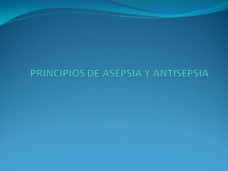 PRINCIPIOS DE ASEPSIA Y ANTISEPSIA