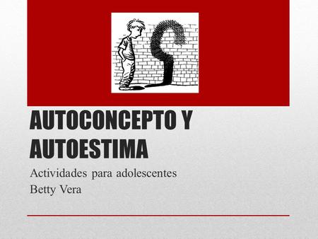 AUTOCONCEPTO Y AUTOESTIMA