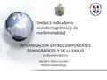 Unidad I: Indicadores sociodemográficos y de morbimortalidad INTERRELACIÓN ENTRE COMPONENTES DEMOGRÁFICOS Y DE LA SALUD 26 de enero de 2012 Manuel S. Alfaro.