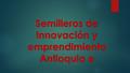 Semilleros de Innovación y emprendimiento Antioquia e.