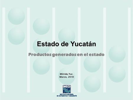 Mérida, Yuc. Marzo, 2010 Estado de Yucatán Productos generados en el estado.