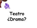 Teatro ¿Drama?. El Teatro La estructura externa: La unidad básica es la escena En general los actos constituyen una especie de interrupción que proporciona.