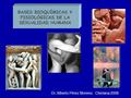 BASES BIOQUÍMICAS Y FISIOLÓGICAS DE LA SEXUALIDAD HUMANA Dr. Alberto Pérez Moreno. Chiclana 2008.