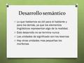 Desarrollo semántico O Lo que hablamos es útil para el hablante y para los demás, ya que los elementos lingüísticos representan algo de la realidad. O.