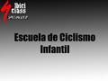 Escuela de Ciclismo Infantil. ¿Quienes Somos? Un grupo de Empresas especializadas en Ciclismo Misión Deportiva: Crear un espacio que garantice bienestar.