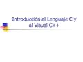 Introducción al Lenguaje C y al Visual C++. Lenguaje C El lenguaje C se conoce como un lenguaje compilado. Es un lenguaje estructurado, ya que permite.