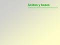 Ácidos y bases Ayuda Muchas de las soluciones, que manejamos tanto en el laboratorio como en la casa o en la industria, pertenecen a una de dos grandes.