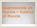 Gastronomía de Murcia – Cuisine of Murcia. Due to the geographical diversity of the region, the cuisine of the region of Murcia (Spain) has a wide variety.