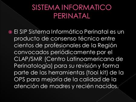  El SIP Sistema Informático Perinatal es un producto de consenso técnico entre cientos de profesionales de la Región convocados periódicamente por el.