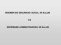 REGIMEN DE SEGURIDAD SOCIAL EN SALUD V.S ENTIDADAD ADMINISTRADORA EN SALUD.