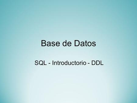 Base de Datos SQL - Introductorio - DDL. DEFINICIÓN SQL Volver a los Objetivos.