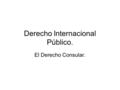 Derecho Internacional Público. El Derecho Consular.