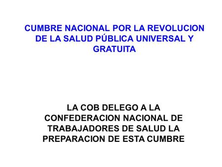 CUMBRE NACIONAL POR LA REVOLUCION DE LA SALUD PÚBLICA UNIVERSAL Y GRATUITA LA COB DELEGO A LA CONFEDERACION NACIONAL DE TRABAJADORES DE SALUD LA PREPARACION.