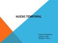 HUESO TEMPORAL *Héctor Peñaranda *Diego Oviedo *Brandon Parra.