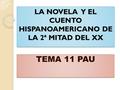 LA NOVELA Y EL CUENTO HISPANOAMERICANO DE LA 2ª MITAD DEL XX TEMA 11 PAU.