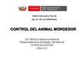CONTROL DEL ANIMAL MORDEDOR Dra. Mónica Villanueva Herencia Responsable de la Estrategia Sanitaria de Controlo de Zoonosis DISA.V.LC DIRECCION EJECUTIVA.